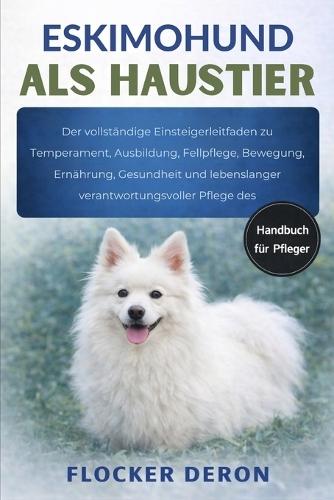 Eskimohund ALS Haustier: Der vollständige Einsteigerleitfaden zu Temperament, Ausbildung, Fellpflege, Bewegung, Ernährung, Gesundheit und lebenslanger verantwortungsvoller Pflege des