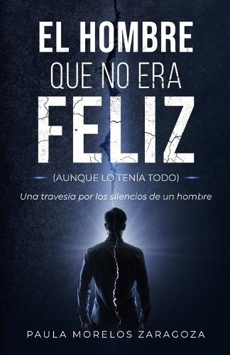 EL HOMBRE QUE NO ERA FELIZ (aunque lo tenía todo): Una travesía por los silencios de un hombre
