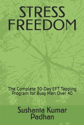 Stress Freedom: The Complete 30-Day EFT Tapping Program for Busy Men Over 40