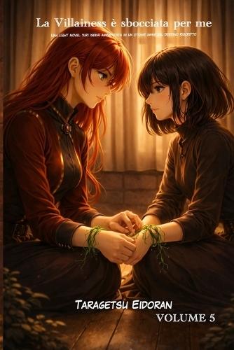 La Villainess è sbocciata per me: Una light novel yuri isekai ambientata in un otome game dal destino riscritto Volume 5