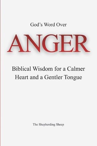 God's Word Over Anger: Biblical Wisdom for a Calmer Heart and a Gentler Tongue