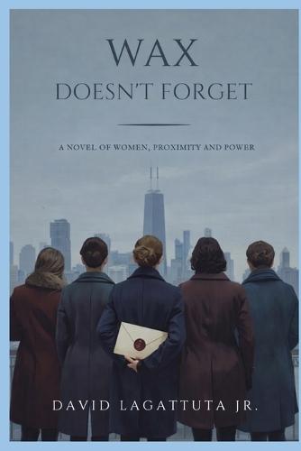 Wax Doesn't Forget: A Novel of Women, Proximity, and Power