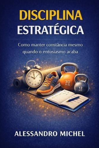 Disciplina Estratégica: Como manter constância mesmo quando o entusiasmo acaba