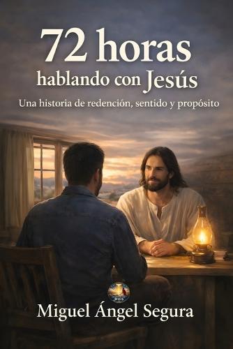 72 Horas hablando con Jesús: Una historia de redención, sentido y propósito