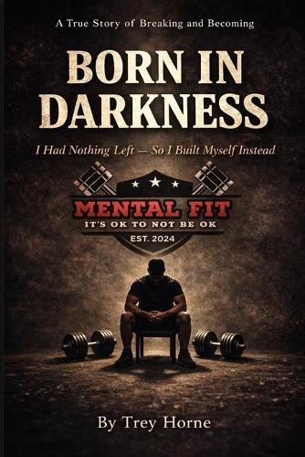 Born In Darkness: I Had Nothing Left. So I Built Myself