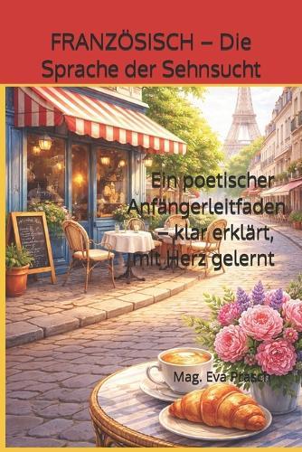 FRANZÖSISCH - Die Sprache der Sehnsucht: Ein poetischer Anfängerleitfaden - klar erklärt, mit Herz gelernt
