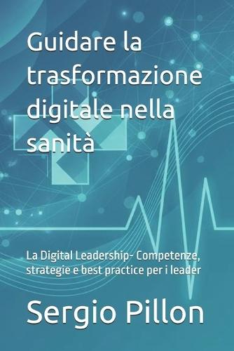Guidare la trasformazione digitale nella sanità: La Digital Leadership- Competenze, strategie e best practice per i leader