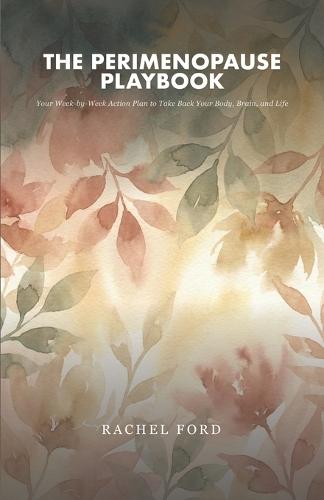 The Perimenopause Playbook: Your Week-by-Week Action Plan to Take Back Your Body, Brain, and Life