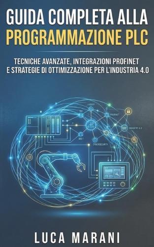 Guida Completa alla Programmazione PLC: Tecniche Avanzate, Integrazioni ProfiNET e Strategie di Ottimizzazione per l'Industria 4.0