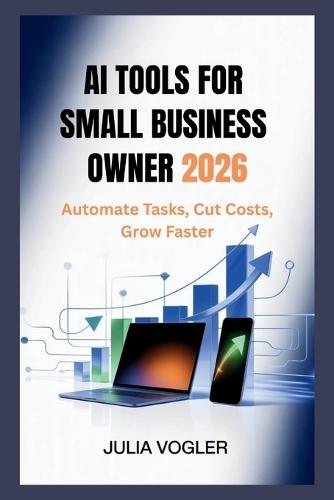 AI Tools for Small Business Owners 2026: Automate Tasks, Cut Costs, Grow Faster