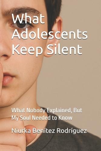 What Adolescents Keep Silent: What Nobody Explained, But My Soul Needed to Know