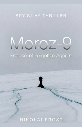 Moroz-9: Protocol of Forgotten Agents: A Cold War Espionage Thriller of Neural Mind Control, Amnesia, and Betrayed Spies