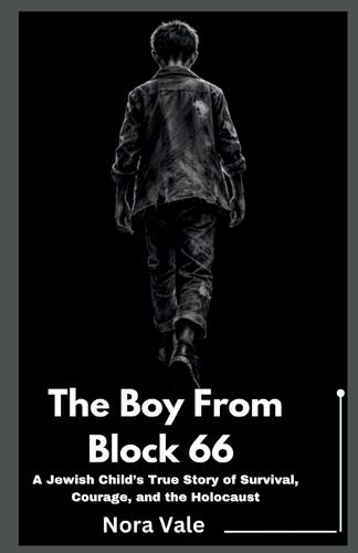 The Boy From Block 66: A Jewish Child's True Story of Survival, Courage, and the Holocaust