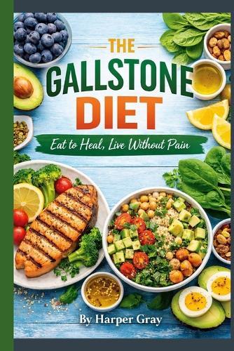 The Gallstone Diet: Eat to Heal, Live Without Pain
