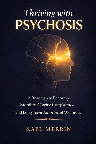 Thriving with Psychosis: A Roadmap to Recovery Stability Clarity Confidence and Long Term Emotional Wellness