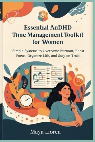 Essential AuDHD Time Management Toolkit for Women: Simple Systems to Overcome Burnout, Boost Focus, Organize Life, and Stay on Track