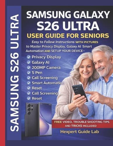 Samsung Galaxy S26 Ultra User Guide: Easy to Follow Instructions WITH PICTURES to Master Privacy Display, Galaxy AI Smart Automation AND SETUP YOUR DEVICE - Even as a Beginner