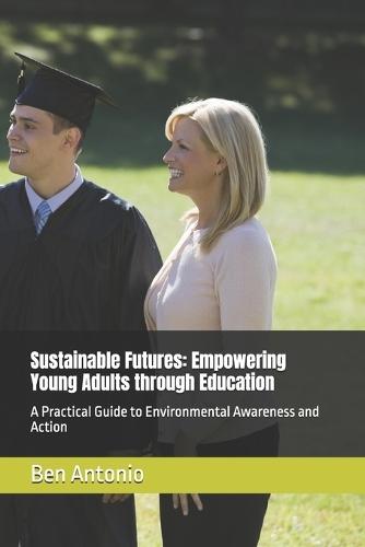 Sustainable Futures: Empowering Young Adults through Education: A Practical Guide to Environmental Awareness and Action