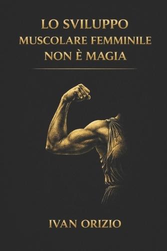 Lo Sviluppo Muscolare Femminile Non È Magia: È tensione meccanica progressiva, ripetuta nel tempo