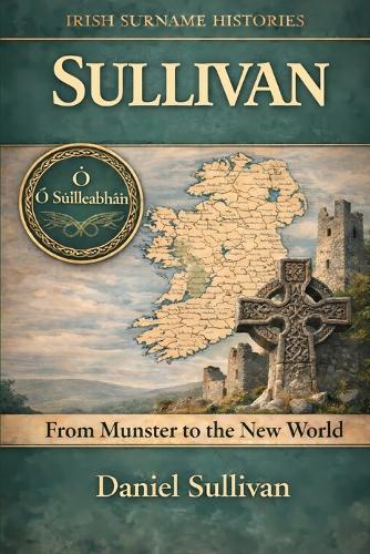 Sullivan: An Irish Surname History: From Munster to the New World