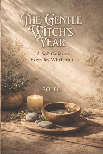 The Gentle Witch's Year: A Soft Guide to Everyday Witchcraft