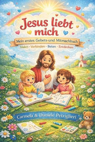 Jesus liebt mich Mein erstes Gebets- und Mitmachbuch: Spielerisch beten lernen, Jesus entdecken und im Glauben wachsen