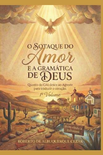 O Sotaque Do Amor E a Gramática de Deus: Quando o Céu desce ao Agreste para traduzir o coração.