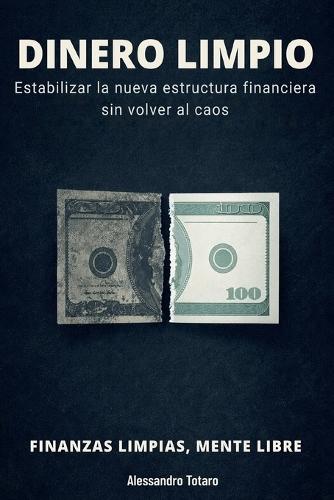 DINERO LIMPIO - Finanzas limpias, mente libre: Estabilizar la nueva estructura financiera sin volver al caos
