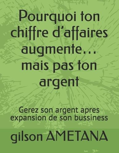 Pourquoi ton chiffre d'affaires augmente... mais pas ton argent: Gerez son argent apres expansion de son bussiness