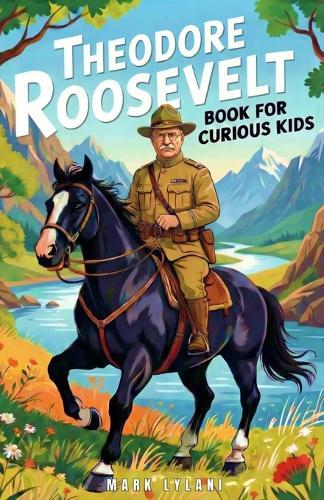 Theodore Roosevelt Book for Curious Kids: The True Story of the President Who Fought for Fairness and Nature