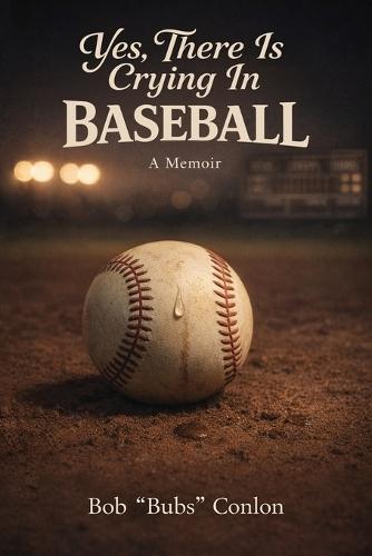 Yes, There Is Crying in Baseball: A Memoir About Life Lessons and a Champion