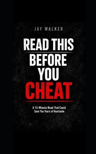 Read This Before You Cheat: 15 min. Read that could save you years of heartache