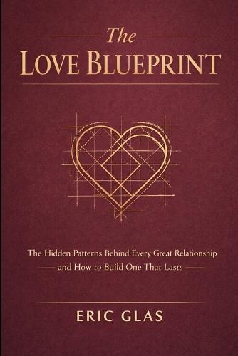 The Love Blueprint: The Hidden Patterns Behind Every Great Relationship and How to Build One That Lasts