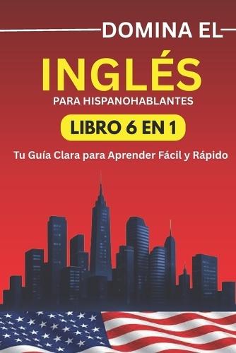 Domina el Inglés en 15 Días: Guía Fácil para Hispanohablantes (6 Libros en 1)