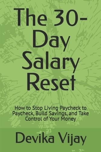 The 30-Day Salary Reset: How to Stop Living Paycheck to Paycheck, Build Savings, and Take Control of Your Money
