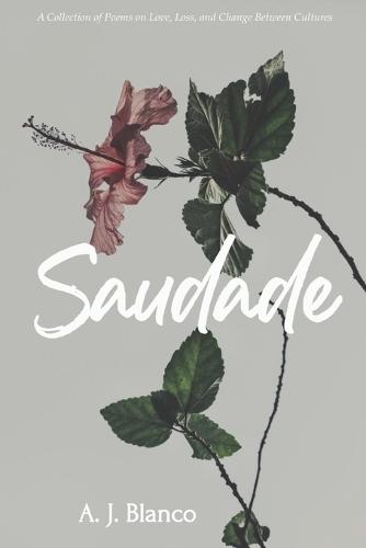 Saudade: A Collection of Poems on Love, Loss, and Change Between Cultures