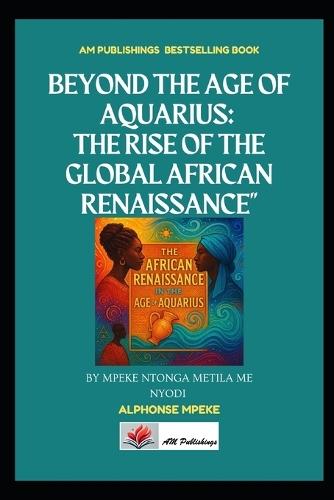 Beyond the Age of Aquarius: The Rise of the Global African Renaissance