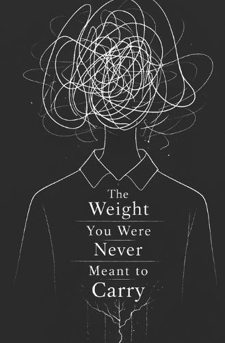 The Weight You Were Never Meant to Carry
