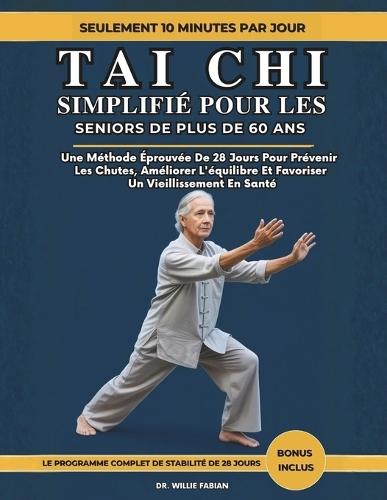 Tai Chi Simplifié Pour Les Seniors De Plus De 60 Ans: Une Méthode Éprouvée De 28 Jours Pour Prévenir Les Chutes, Améliorer L'équilibre Et Favoriser Un Vieillissement En Santé