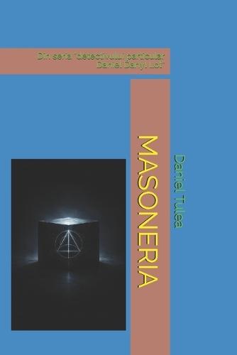 Masoneria: Din seria ""detectivului particular Daniel Danyl Lot""