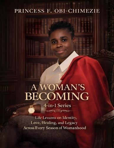 A Woman Becoming: Life Lessons on Identity, Love, Healing, and Legacy Across Every Season of Womanhood.