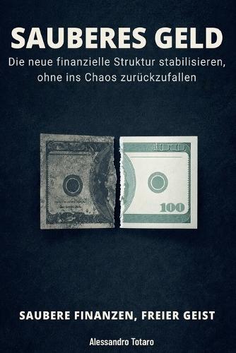 SAUBERES GELD - Saubere Finanzen, freier Geist: Die neue finanzielle Struktur stabilisieren, ohne ins Chaos zurückzufallen