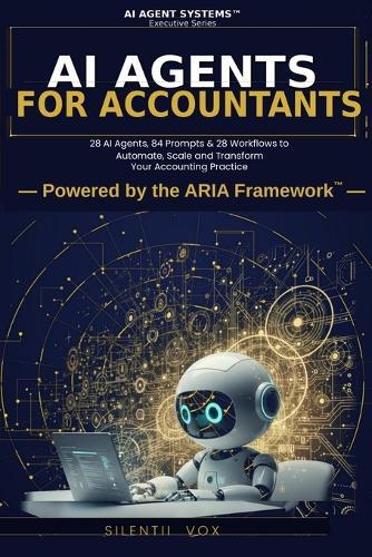 AI Agents for Accountants: 28 AI Agents, 84 Prompts & 28 Workflows to Automate, Scale and Transform Your Accounting Practice