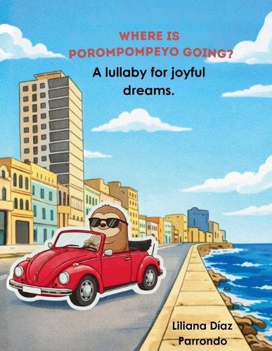 Where is Porompompeyo going?: A lullaby for joyful dreams.