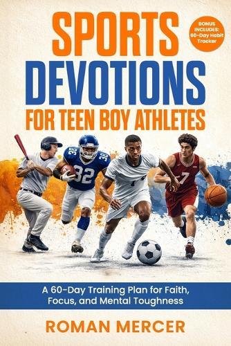 Sports Devotions for Teen Boy Athletes: A 60-Day Training Plan for Faith, Focus, and Mental Toughness