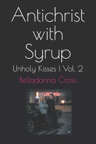 Antichrist with Syrup: Unholy Kisses Vol. 2