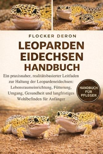 Leopardeneidechsen: Ein praxisnaher, realitätsbasierter Leitfaden zur Haltung der Leopardeneidechsen: Lebensraumeinrichtung, Fütterung, Umgang, Gesundheit und langfristiges Wohlbefinden für Anfänger