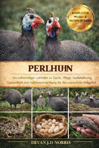 Perlhuhn: Ein vollständiger leitfaden zu zucht, pflege, aufbewahrung, gesundheit und habitomeinrichtung für das erstaunliche perlgeheul