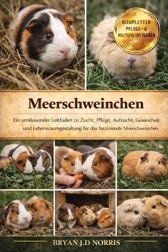 Meerschweinchen: Ein umfassender Leitfaden zu Zucht, Pflege, Aufzucht, Gesundheit und Lebensraumgestaltung für das faszinierende Meerschweinchen