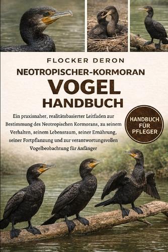 Neotropischer-Kormoran-Vogel-Handbuch: Ein praxisnaher, realitätsbasierter Leitfaden zur Bestimmung des Neotropischen Kormorans, zu seinem Verhalten, seinem Lebensraum, seiner Ernährung